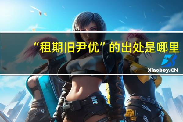 “租期旧尹优”的出处是哪里