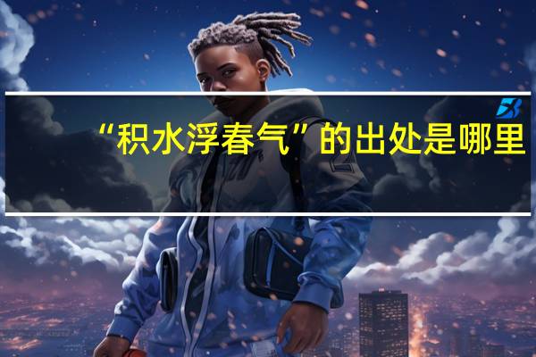 “积水浮春气”的出处是哪里