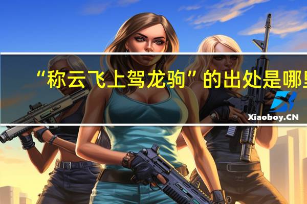 “称云飞上驾龙驹”的出处是哪里