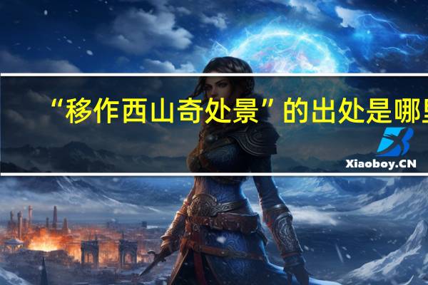 “移作西山奇处景”的出处是哪里