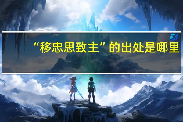 “移忠思致主”的出处是哪里