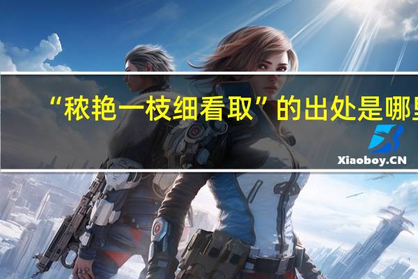 “秾艳一枝细看取”的出处是哪里