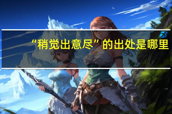 “稍觉出意尽”的出处是哪里