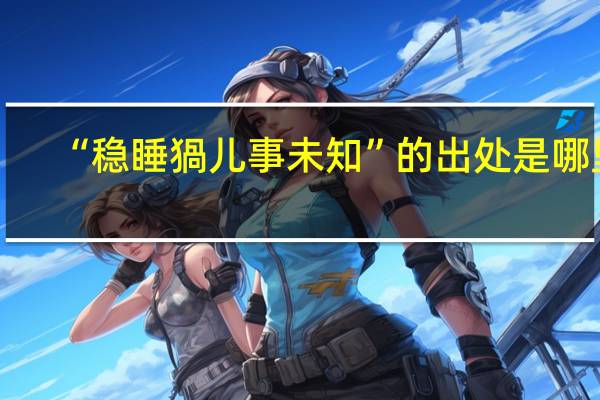 “稳睡猧儿事未知”的出处是哪里