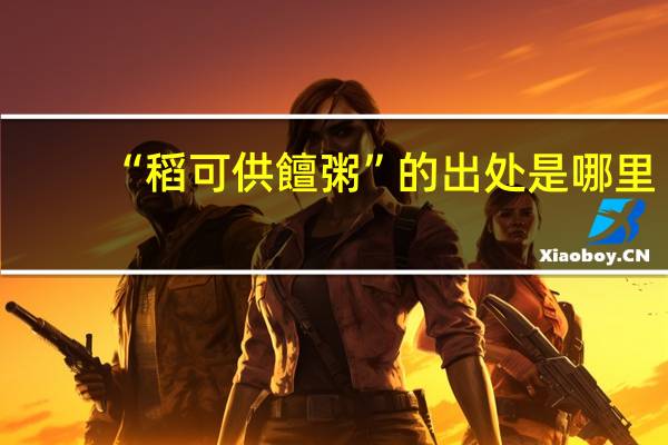 “稻可供饘粥”的出处是哪里