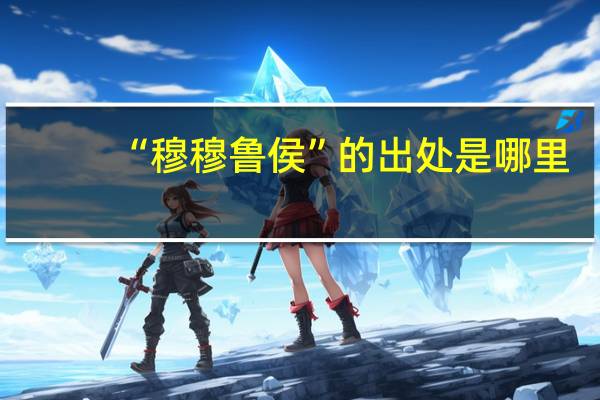 “穆穆鲁侯”的出处是哪里