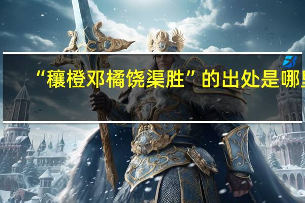 “穰橙邓橘饶渠胜”的出处是哪里