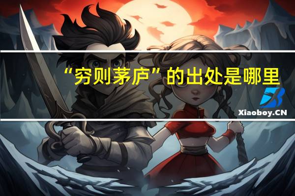 “穷则茅庐”的出处是哪里