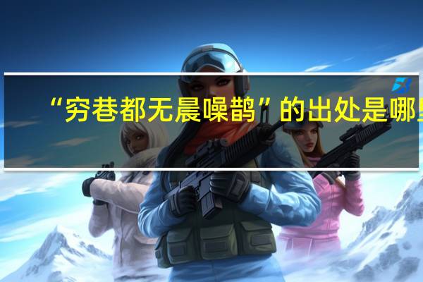 “穷巷都无晨噪鹊”的出处是哪里
