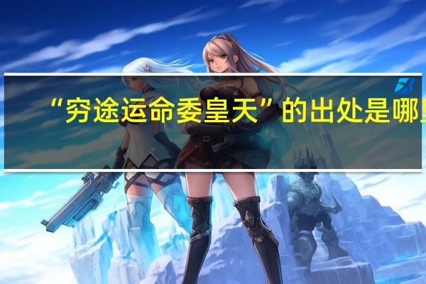 “穷途运命委皇天”的出处是哪里