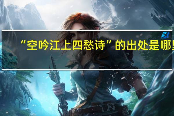 “空吟江上四愁诗”的出处是哪里