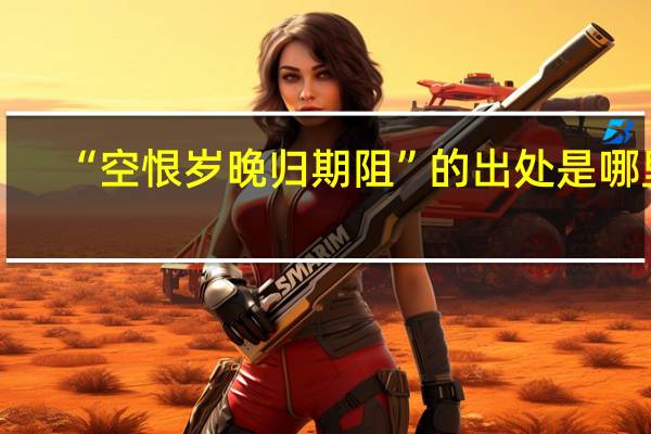“空恨岁晚归期阻”的出处是哪里