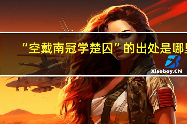 “空戴南冠学楚囚”的出处是哪里