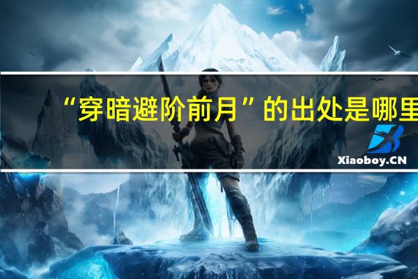 “穿暗避阶前月”的出处是哪里