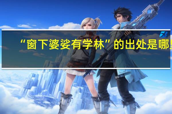 “窗下婆娑有学林”的出处是哪里