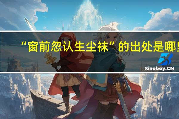 “窗前忽认生尘袜”的出处是哪里