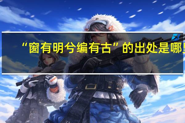 “窗有明兮编有古”的出处是哪里