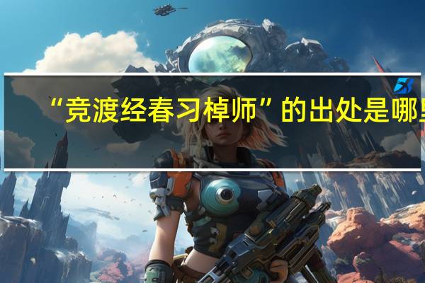 “竞渡经春习棹师”的出处是哪里