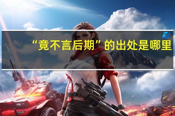 “竟不言后期”的出处是哪里