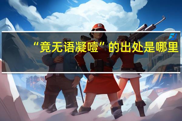 “竟无语凝噎”的出处是哪里