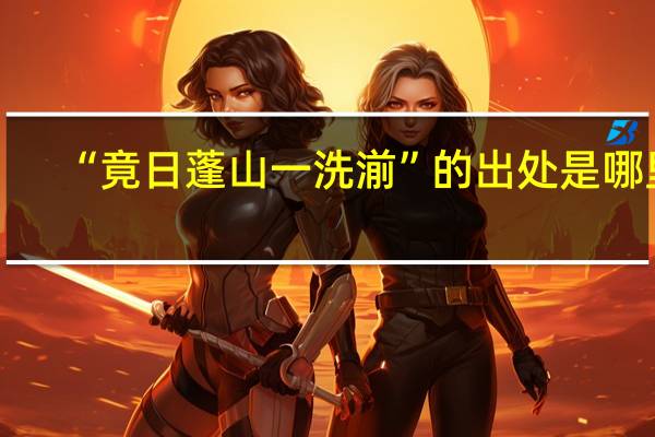 “竟日蓬山一洗湔”的出处是哪里