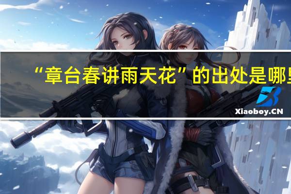“章台春讲雨天花”的出处是哪里