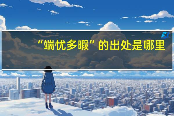 “端忧多暇”的出处是哪里