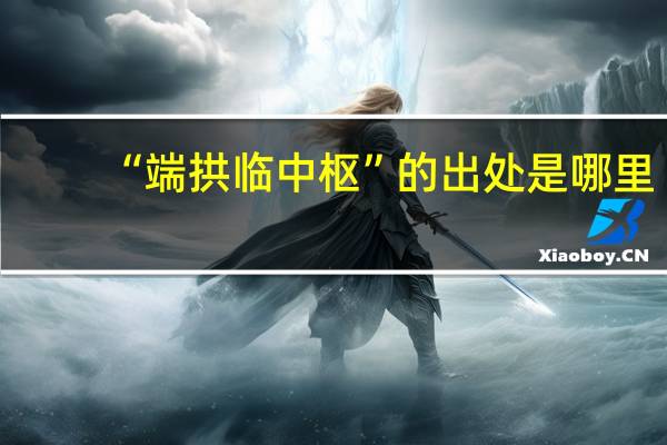 “端拱临中枢”的出处是哪里