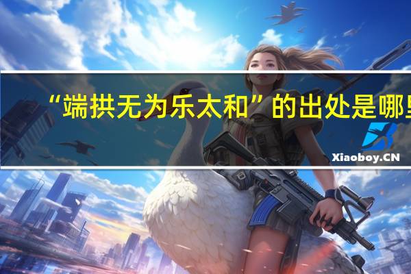 “端拱无为乐太和”的出处是哪里
