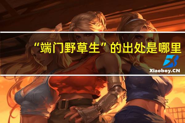 “端门野草生”的出处是哪里