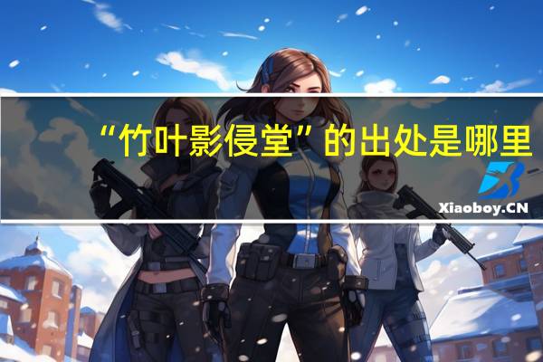 “竹叶影侵堂”的出处是哪里