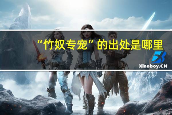“竹奴专宠”的出处是哪里