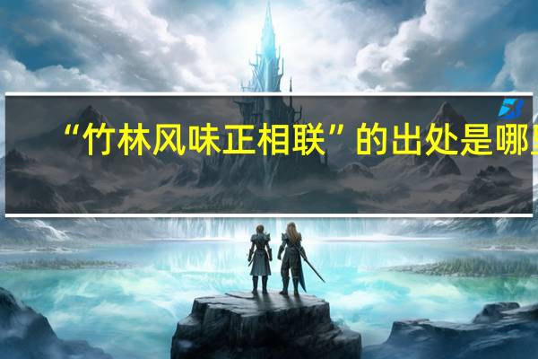 “竹林风味正相联”的出处是哪里