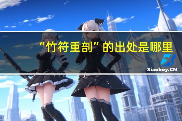 “竹符重剖”的出处是哪里