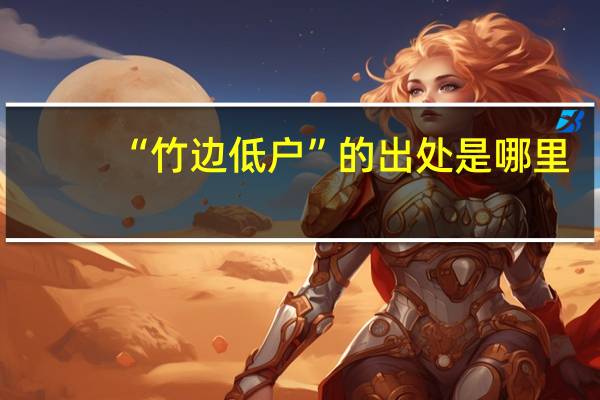 “竹边低户”的出处是哪里