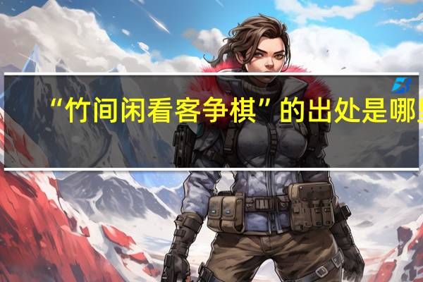 “竹间闲看客争棋”的出处是哪里