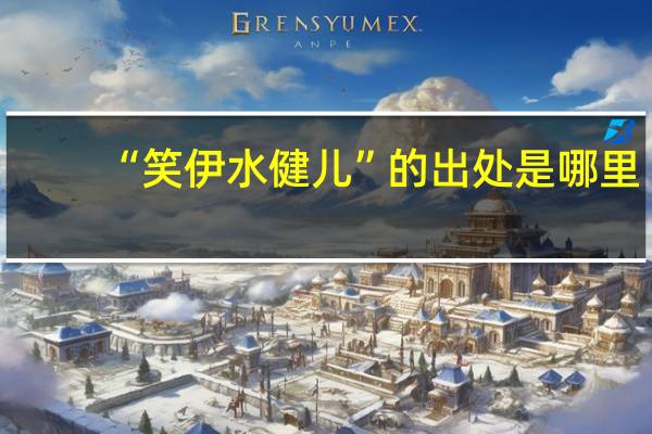 “笑伊水健儿”的出处是哪里