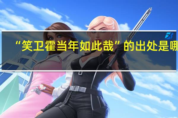 “笑卫霍当年如此哉”的出处是哪里