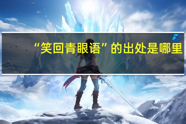 “笑回青眼语”的出处是哪里