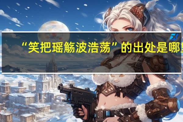 “笑把瑶觞波浩荡”的出处是哪里