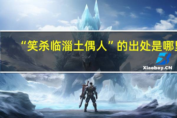 “笑杀临淄土偶人”的出处是哪里