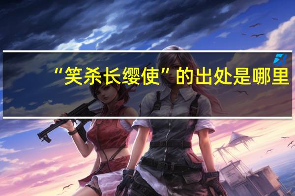 “笑杀长缨使”的出处是哪里