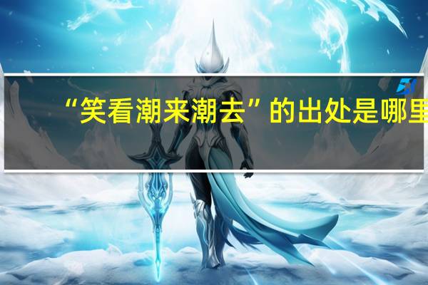 “笑看潮来潮去”的出处是哪里