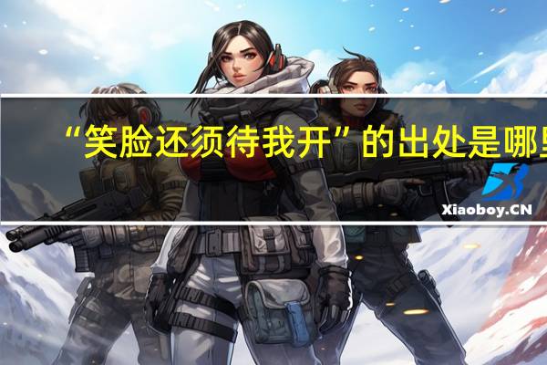 “笑脸还须待我开”的出处是哪里