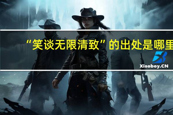 “笑谈无限清致”的出处是哪里