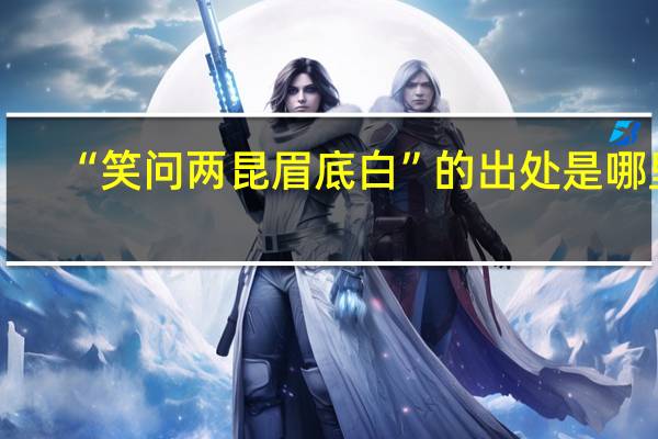 “笑问两昆眉底白”的出处是哪里