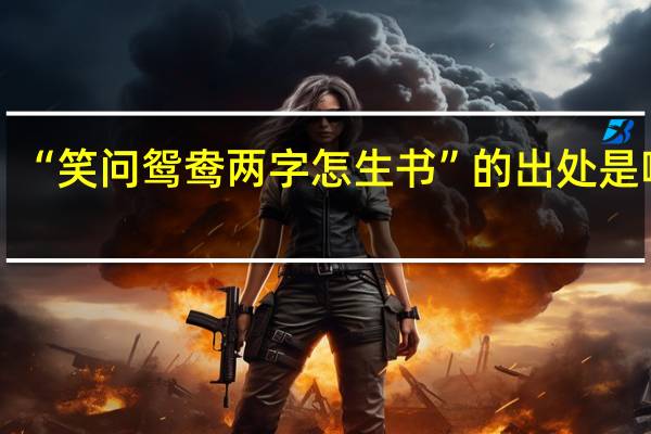 “笑问鸳鸯两字怎生书”的出处是哪里