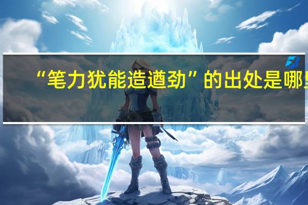 “笔力犹能造遒劲”的出处是哪里