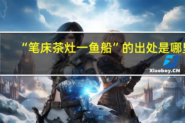 “笔床茶灶一鱼船”的出处是哪里