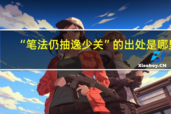 “笔法仍抽逸少关”的出处是哪里